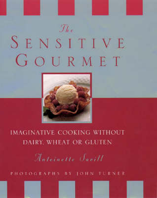 The Sensitive Gourmet: Imaginative Cooking Without Dairy, Wheat or Gluten