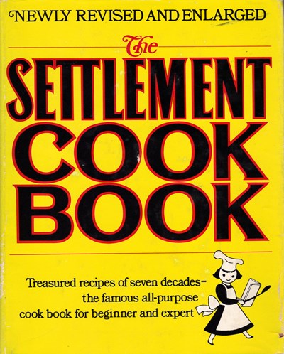The Settlement Cook Book: Treasured Recipes of Seven Decades: The Famous All-Purpose Cook Book for Beginner and Expert: The Way to a Man's Heart