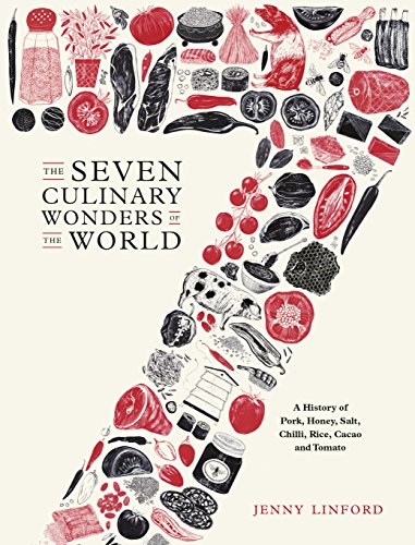 The Seven Culinary Wonders of the World: A History of Honey, Salt, Chile, Pork, Rice, Cacao, and Tomato