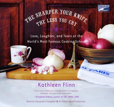 The Sharper Your Knife, the Less You Cry (Audio CD edition): Love, Laughter, and Tears at the World's Most Famous Cooking School