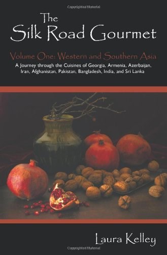 The Silk Road Gourmet, Volume One: Western and Southern Asia: A Journey Through the Cuisines of Georgia, Armenia, Azerbaijan, Iran, Afghanistan, Pakistan, Bangladesh, India, and Sri Lanka