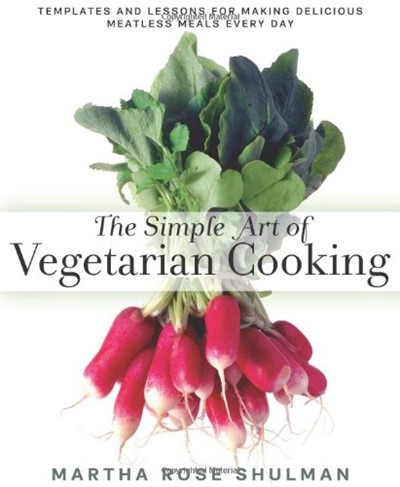 The Simple Art of Vegetarian Cooking: Templates and Lessons for Making Delicious Meatless Meals Every Day