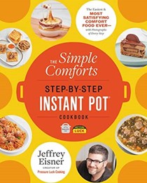 The Simple Comforts Step-by-Step Instant Pot Cookbook: The Easiest and Most Satisfying Comfort Food Ever — With Photographs of Every Step