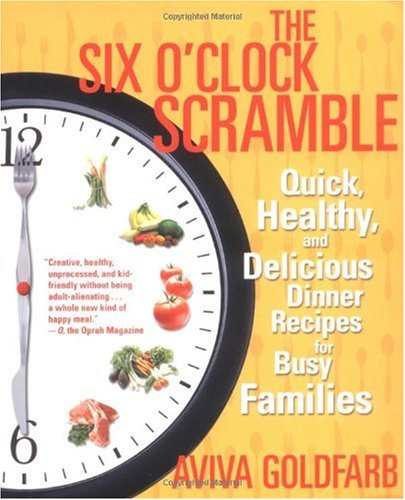 The Six O'Clock Scramble: Quick, Healthy, and Delicious Dinner Recipes for Busy Families