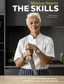 The Skills: How to Become an Expert Chef in Your Own Kitchen: 120 Recipes, Tips and Techniques