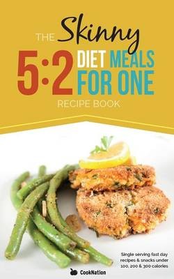 The Skinny 5:2 Fast Diet Meals for One RecipeBook: Single Serving Fast Day Recipes & Snacks Under 100, 200 & 300 Calories