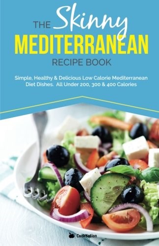 The Skinny Mediterranean Recipe Book: Healthy, Delicious & Low Calorie Mediterranean Dishes, All Under 300, 400 & 500 Calories