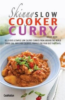 The Skinny Slow Cooker Curry Recipe Book: Delicious & Simple Low Calorie Curries from Around the World Under 200, 300 & 400 Calories. Perfect for Your Diet Fast Days