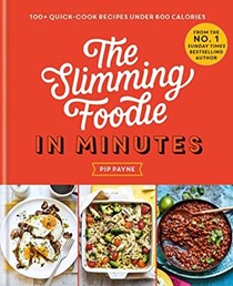 The Slimming Foodie in Minutes: 100+ Quick-cook Recipes Under 600 Calories