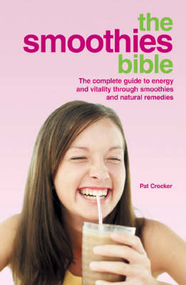 The Smoothies Bible: The Complete Guide to Health and Vitality Through Smoothies and Natural Remedies