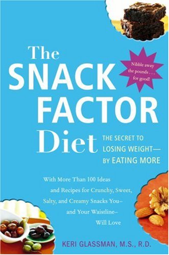 The Snack Factor Diet: The Secret To Losing Weight--By Eating More