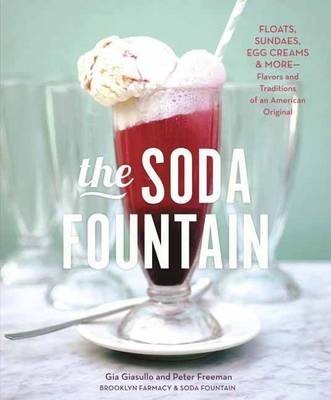 The Soda Fountain: Floats, Sundaes, Egg Creams & More -- Stories and Flavors of an American Original