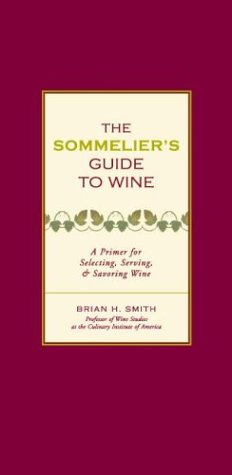 The Sommelier's Guide to Wine: A Primer for Selecting, Serving and Savoring Wine