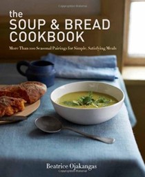 The Soup and Bread Cookbook: More Than 100 Seasonal Pairings for Simple, Satisfying Meals