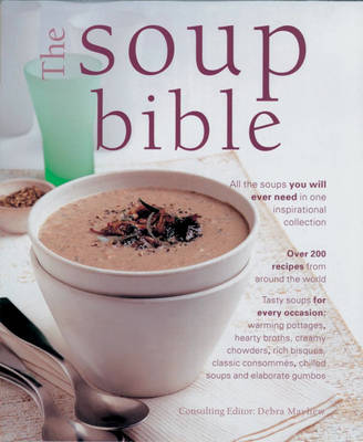 The Soup Bible: All the Soups You Will Ever Need in One Inspirational Collection