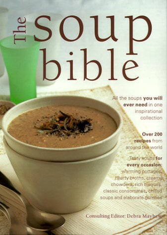 The Soup Bible: All the Soups You Will Ever Need in One Inspirational Collection