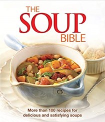 The Soup Bible: More than 100 Delicious Recipes for Delicious and Satisfying Soup