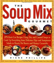 The Soup Mix Gourmet: 375 Short-Cut Recipes Using Dry and Canned Soups to Cook Up Everything From Delicious Dips and Sumptuous Salads to Hearty Pot Roasts and Homey Cassero