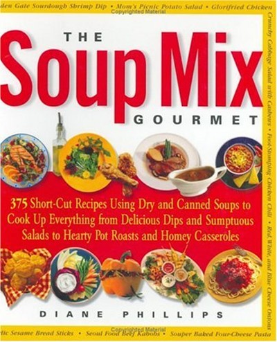 The Soup Mix Gourmet: 375 Short-Cut Recipes Using Dry and Canned Soups to Cook Up Everything From Delicious Dips and Sumptuous Salads to Hearty Pot Roasts and Homey Cassero