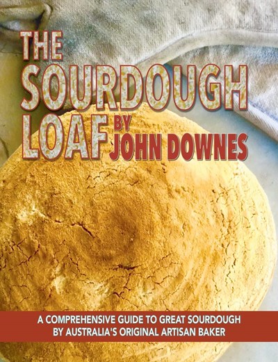 The Sourdough Loaf: A Comprehensive Guide to Great Sourdough by Australia's Original Artisan Baker