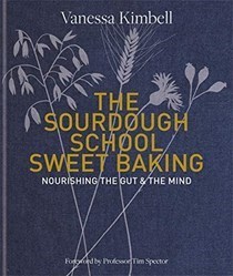 The Sourdough School Sweet Baking: Nourishing the Gut & Mind