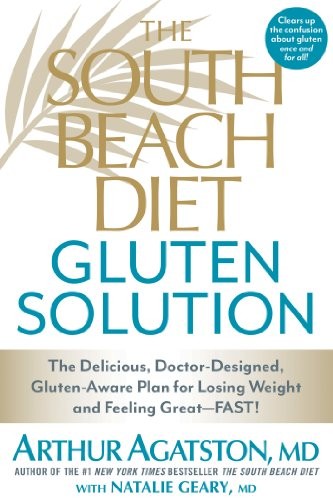 The South Beach Diet Gluten Solution: The Delicious, Doctor-Designed, Gluten-Aware Plan for Losing Weight and Feeling Great--Fast!