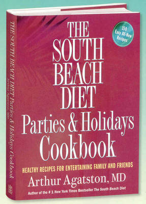 The South Beach Diet Parties & Holidays Cookbook: Healthy Recipes for Entertaining Family and Friends