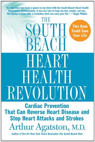 The South Beach Heart Health Revolution: Cardiac Prevention That Can Reverse Heart Disease and Stop Heart Attacks and Strokes (The South Beach Diet)