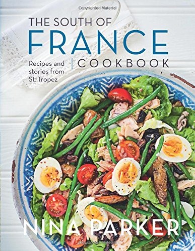 The South of France Cookbook: Recipes and Stories from St. Tropez