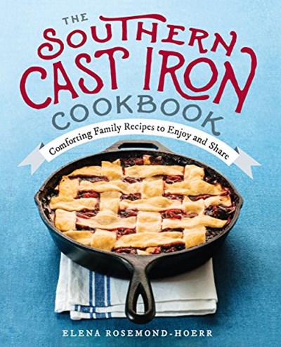 The Southern Cast Iron Cookbook: Comforting Family Recipes to Enjoy and Share