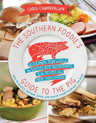 The Southern Foodie's Guide to the Pig: A Culinary Tour of Fifty of the South's Best Restaurants and the Recipes That Made Them Famous