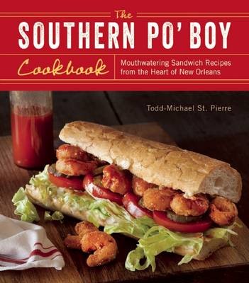 The Southern Po' Boy Cookbook: Mouthwatering Sandwich Recipes from the Heart of New Orleans