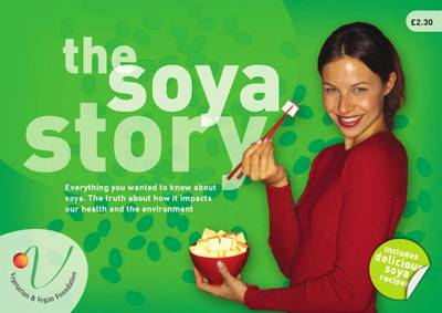 The Soya Story: Everything You Wanted to Know About Soya. The Truth About How it Impacts Our Health and the Environment.