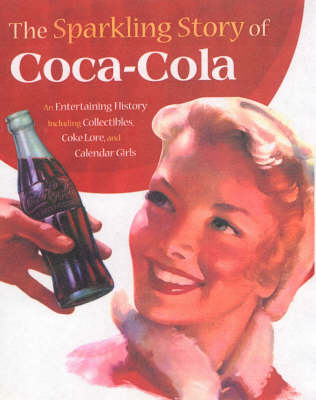 The Sparkling Story of Coca-cola: An Entertaining History Including Collectibles, Coke Lore and Calendar Girls