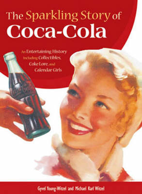 The Sparkling Story of Coca-Cola: An Entertaining History, Including Collectables, Coke Lore, Calendar Girls and Father Christmas!