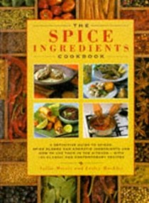 The Spice Ingredients Cook Book: A Definitive Guide to Spices, Spice Blends and Aromatic Seeds and How to Use Them in the Kitchen, with 100 Classic and Contemporary Recipes