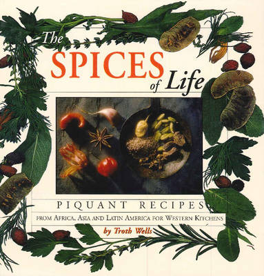 The Spices of Life: Piquant Recipes from Africa, Asia & Latin America for Western Kitchens
