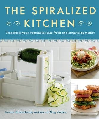 The Spiralized Kitchen: Transform Your Vegetables Into Fresh and Surprising Meals
