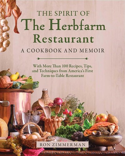 The Spirit of the Herbfarm Restaurant: A Cookbook and Memoir: With More Than 100 Recipes, Tips, and Techniques from America's First Farm-to-Table Restaurant