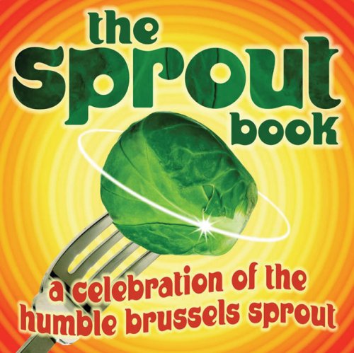 The Sprout Book: A Celebration of the Humble Brussels Sprout