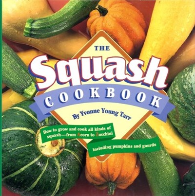 The Squash Cookbook: How to Grow and Cook All Kinds of Squash, from Acorn to Zucchini, Including Pumpkins and Gourds