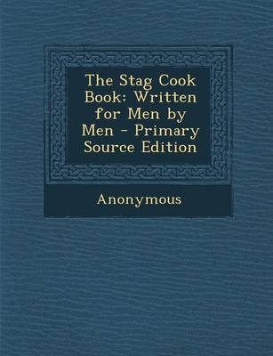 The Stag Cook Book: Written for Men by Men - Primary Source Edition