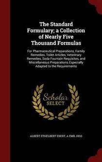 The Standard Formulary; A Collection of Nearly Five Thousand Formulas: For Pharmaceutical Preparations, Family Remedies, Toilet Articles, Veterinary Remedies, Soda Fountain Requisites, and Miscellaneous Preparations Especially Adapted to the Requirements