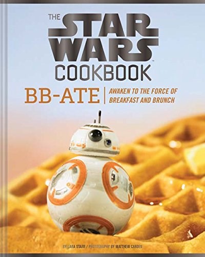 The Star Wars Cookbook: BB-Ate: Awaken to the Force of Breakfast and Brunch