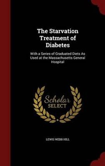 The Starvation Treatment of Diabetes: With a Series of Graduated Diets as Used at the Massachusetts General Hospital