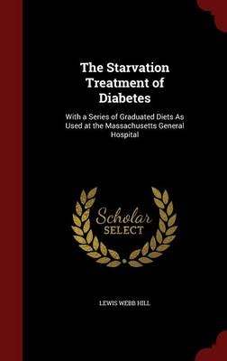 The Starvation Treatment of Diabetes: With a Series of Graduated Diets as Used at the Massachusetts General Hospital