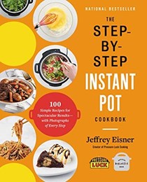 The Step-by-Step Instant Pot  Cookbook: 100 Simple Recipes for Spectacular Results -- with Photographs of Every Step