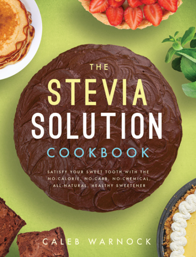 The Stevia Solution Cookbook: Satisfy your Sweet Tooth with the No-Calories, No-Carb, No-Chemical, All-Natural, Healthy Sweetener