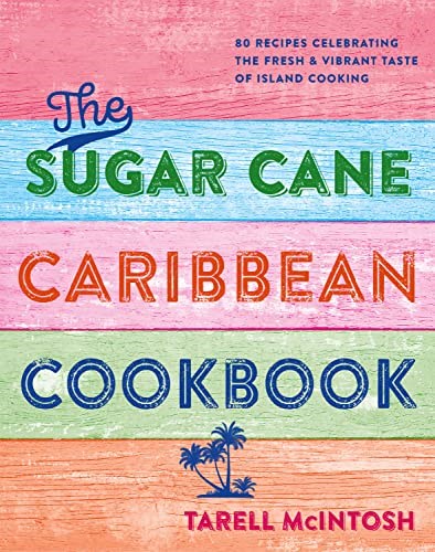 The Sugar Cane Caribbean Cookbook: 80 recipes celebrating the fresh & vibrant taste of island cooking
