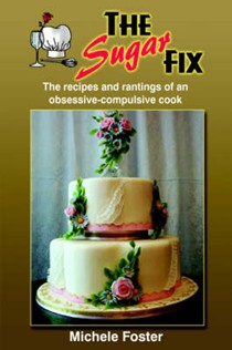 The Sugar Fix: The Recipes and Rantings of an Obsessive-Compulsive Cook
